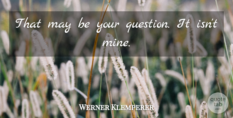 Werner Klemperer Quote About undefined: That May Be Your Question...