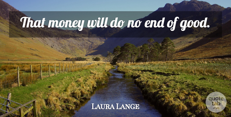 Laura Lange Quote About Money: That Money Will Do No...