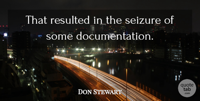 Don Stewart Quote About Resulted, Seizure: That Resulted In The Seizure...