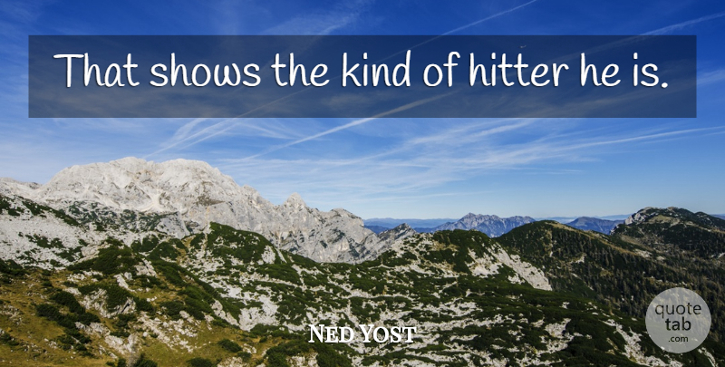 Ned Yost Quote About Hitter, Shows: That Shows The Kind Of...