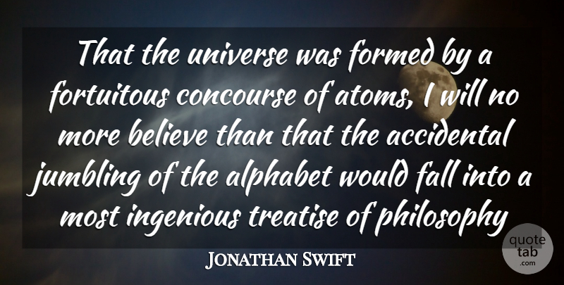 Jonathan Swift Quote About Philosophy, Believe, Fall: That The Universe Was Formed...