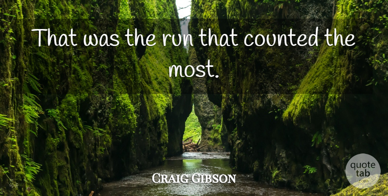 Craig Gibson Quote About Counted, Run: That Was The Run That...