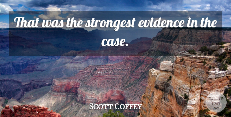 Scott Coffey Quote About Evidence, Strongest: That Was The Strongest Evidence...