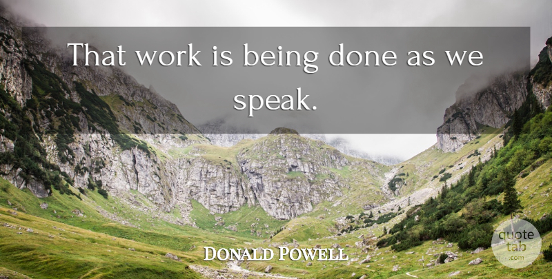 Donald Powell Quote About Work: That Work Is Being Done...