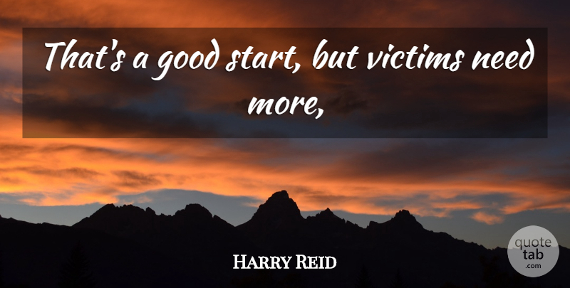 Harry Reid Quote About Good, Victims: Thats A Good Start But...