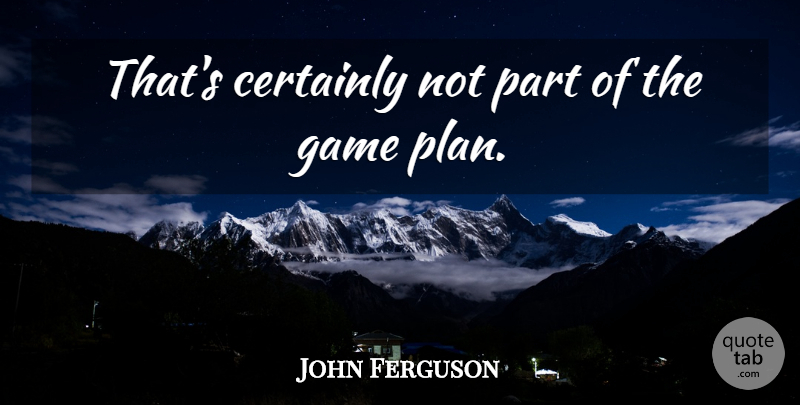 John Ferguson Quote About Certainly, Game: Thats Certainly Not Part Of...