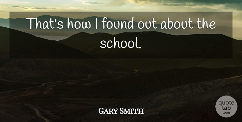 Gary Smith Quote About Found: Thats How I Found Out...