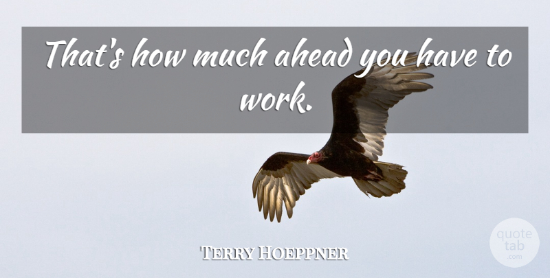 Terry Hoeppner Quote About Ahead: Thats How Much Ahead You...