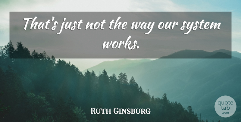 Ruth Ginsburg Quote About System: Thats Just Not The Way...
