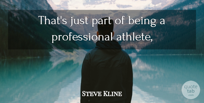 Steve Kline Quote About Athletics: Thats Just Part Of Being...