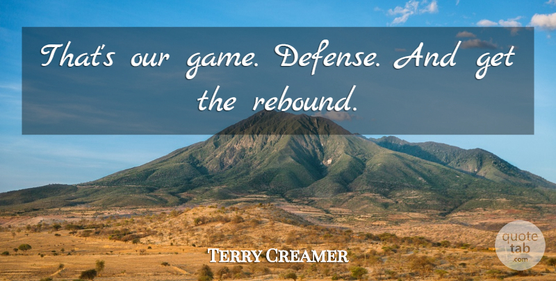 Terry Creamer Quote About undefined: Thats Our Game Defense And...