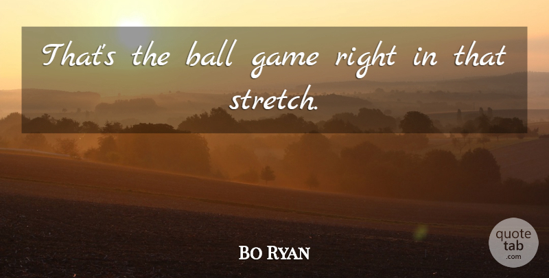 Bo Ryan Quote About Ball, Game: Thats The Ball Game Right...