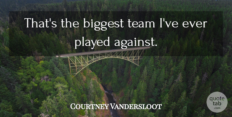 Courtney Vandersloot Quote About Biggest, Played, Team: Thats The Biggest Team Ive...