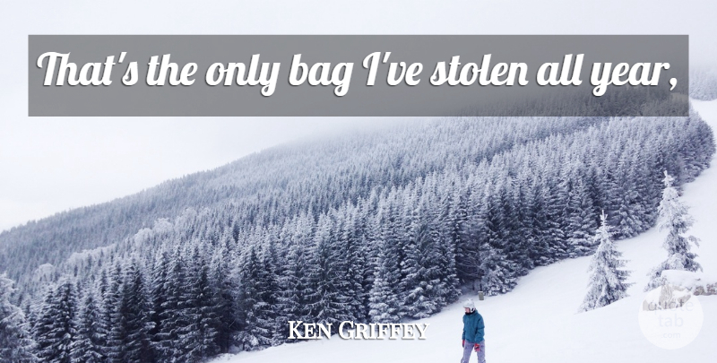 Ken Griffey Quote About Bag, Stolen: Thats The Only Bag Ive...