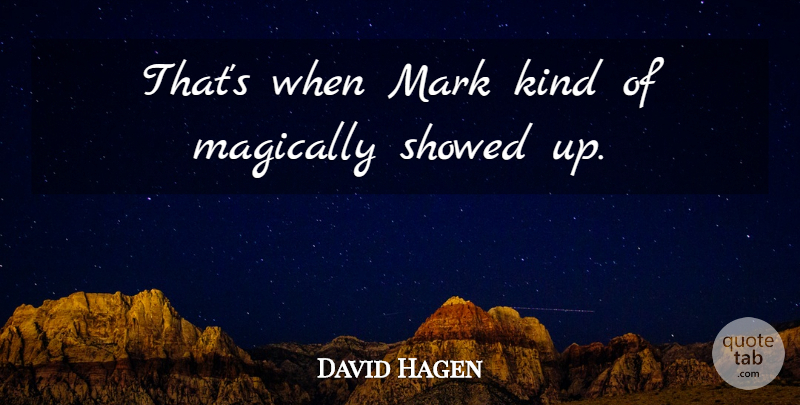 David Hagen Quote About Mark: Thats When Mark Kind Of...