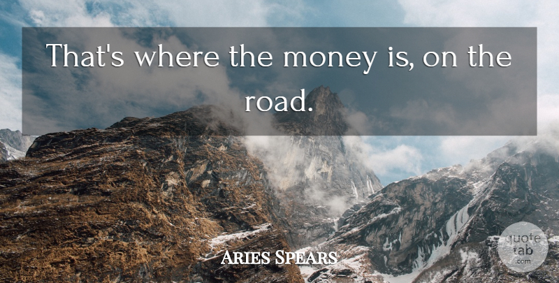 Aries Spears Quote About undefined: Thats Where The Money Is...