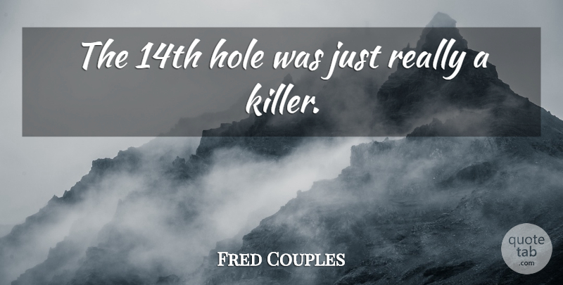 Fred Couples Quote About Hole: The 14th Hole Was Just...