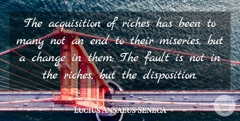 Lucius Annaeus Seneca Quote About Change, Fault, Riches: The Acquisition Of Riches Has...