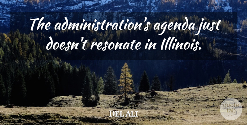 Del Ali Quote About Agenda, Resonate: The Administrations Agenda Just Doesnt...