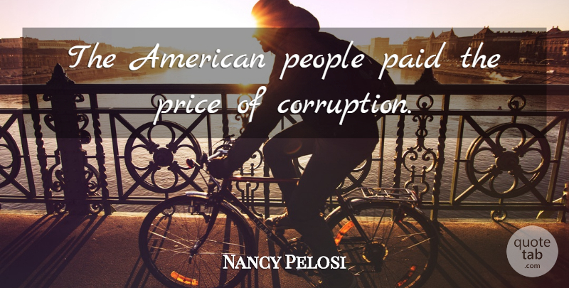 Nancy Pelosi Quote About Paid, People, Price: The American People Paid The...