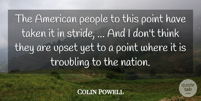 Colin Powell Quote About People, Point, Taken, Troubling, Upset: The American People To This...