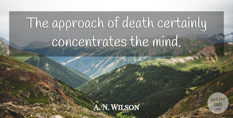 A. N. Wilson Quote About Mind, Approach: The Approach Of Death Certainly...