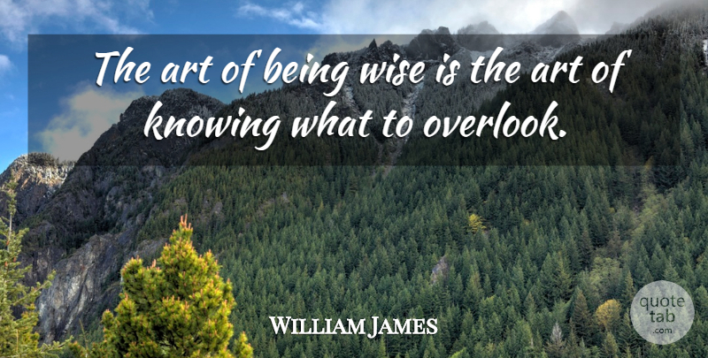William James Quote About Positive, Wise, Wisdom: The Art Of Being Wise...