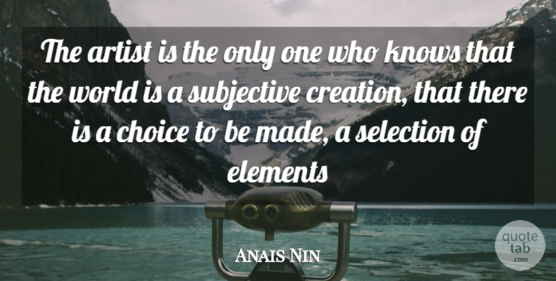 Anais Nin Quote About Artist, Choices, Elements: The Artist Is The Only...