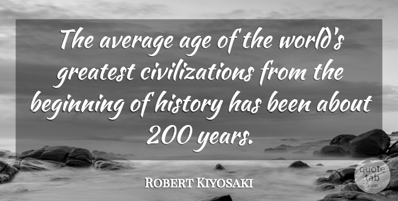 Robert Kiyosaki Quote About Age, Average, Greatest, History: The Average Age Of The...