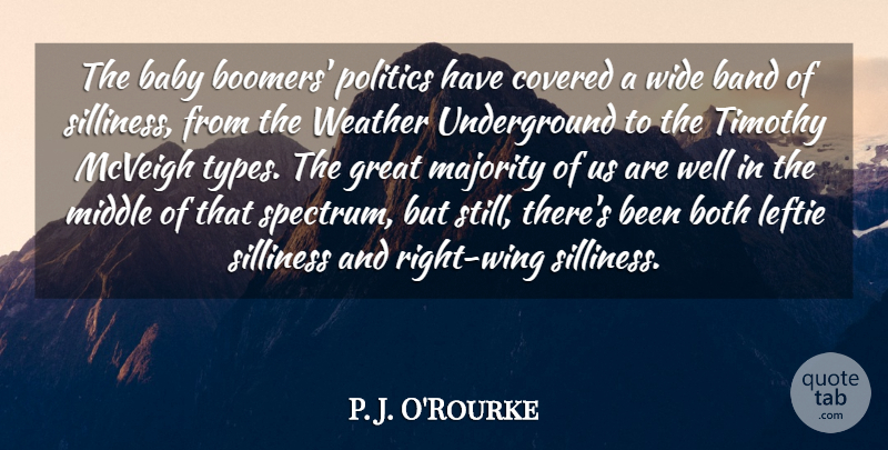 P. J. O'Rourke Quote About Baby, Band, Both, Covered, Great: The Baby Boomers Politics Have...