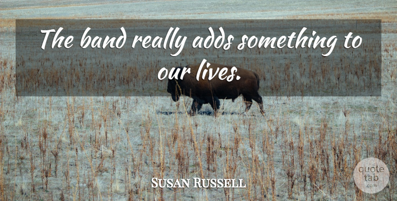 Susan Russell Quote About Adds, Band: The Band Really Adds Something...