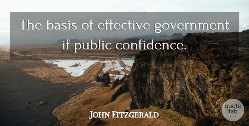 John Fitzgerald Quote About Basis, Effective, Government, Public: The Basis Of Effective Government...