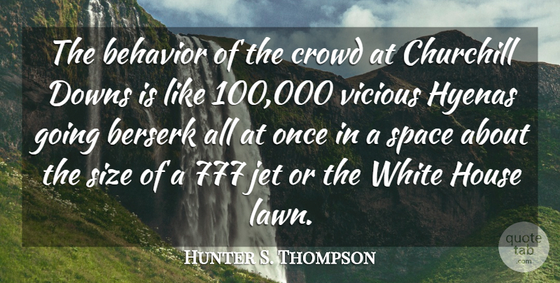 Hunter S. Thompson Quote About Berserk, Churchill, Crowd, Downs, House: The Behavior Of The Crowd...