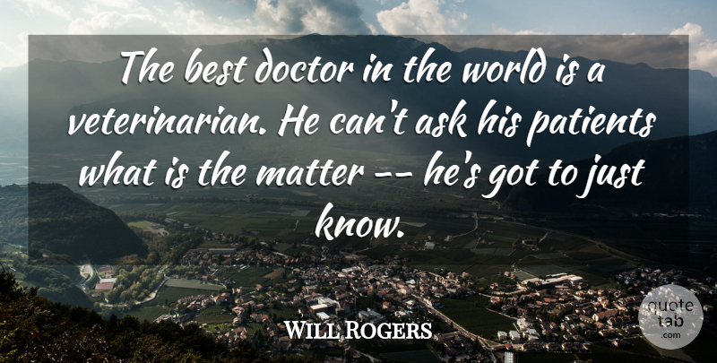 Will Rogers Quote About Ask, Best, Doctor, Matter, Patients: The Best Doctor In The...