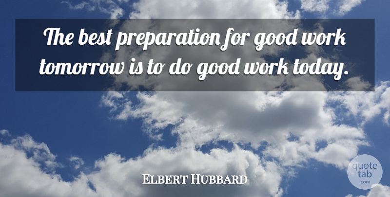 Elbert Hubbard Quote About Morning, Business, Work: The Best Preparation For Good...