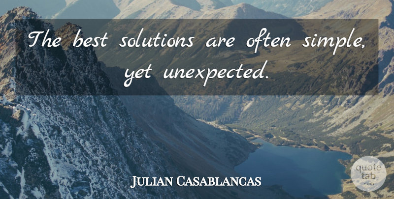 Julian Casablancas Quote About Simple, Unexpected, Solutions: The Best Solutions Are Often...