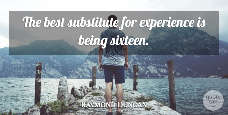 Raymond Duncan Quote About American Scientist, Best, Experience, Substitute: The Best Substitute For Experience...