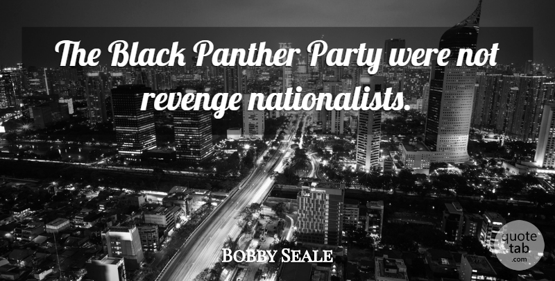Bobby Seale Quote About Revenge, Party, Black: The Black Panther Party Were...