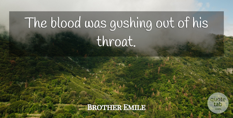 Brother Emile Quote About Blood: The Blood Was Gushing Out...