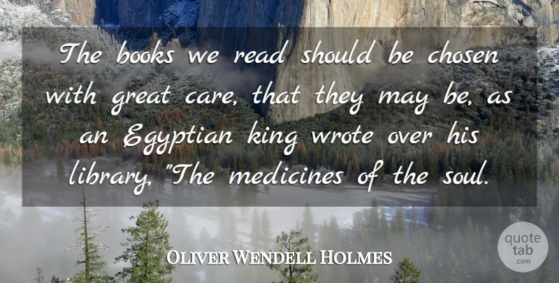 Oliver Wendell Holmes Quote About Kings, Book, Reading: The Books We Read Should...