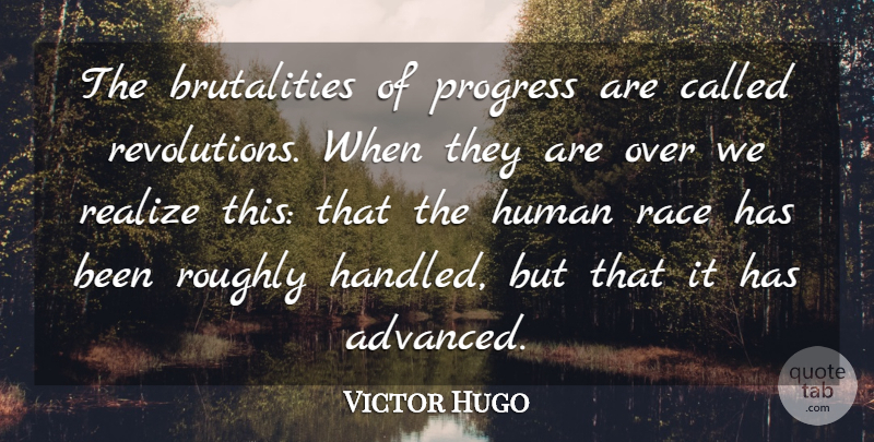 Victor Hugo Quote About Race, Progress, Brutality: The Brutalities Of Progress Are...