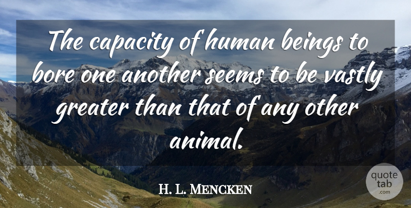 H. L. Mencken Quote About Party, Animal, Epic: The Capacity Of Human Beings...