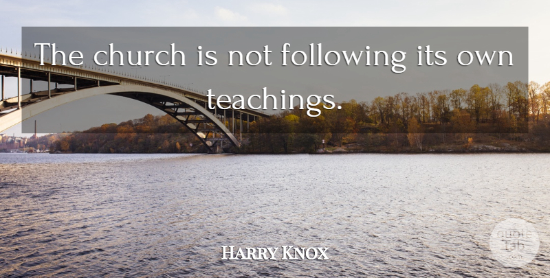Harry Knox Quote About Church, Following: The Church Is Not Following...