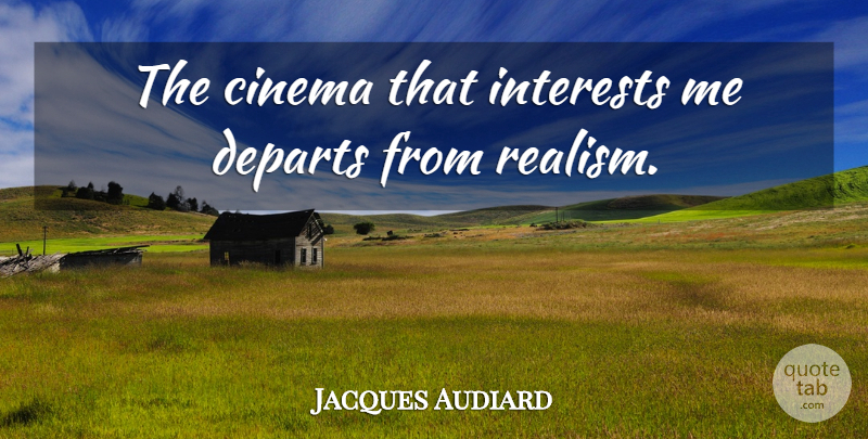 Jacques Audiard Quote About Cinema, Realism, Interest: The Cinema That Interests Me...