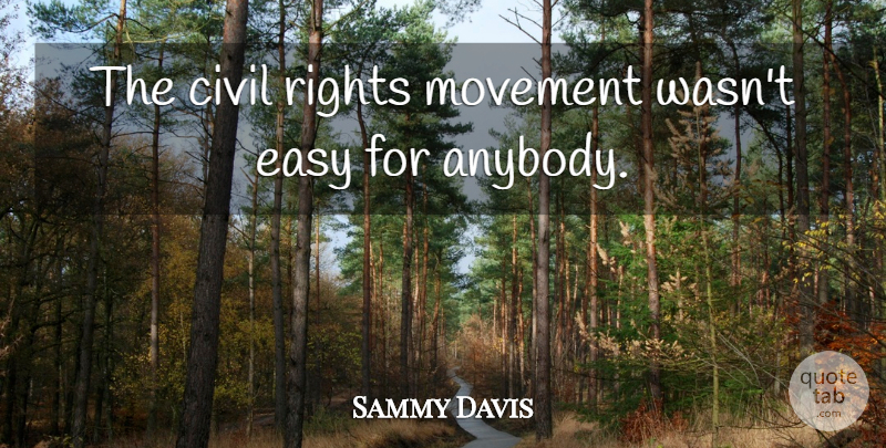 Sammy Davis, Jr. Quote About Rights, Movement, Easy: The Civil Rights Movement Wasnt...
