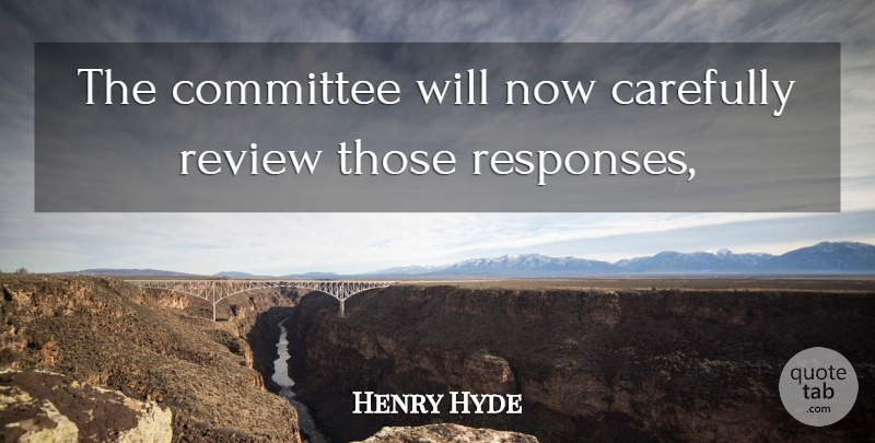 Henry Hyde Quote About Carefully, Committee, Review: The Committee Will Now Carefully...