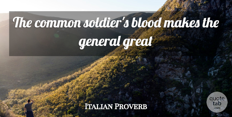 Italian Proverb Quote About Blood, Common, General, Great: The Common Soldiers Blood Makes...