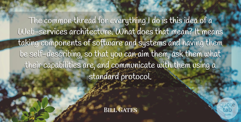 Bill Gates Quote About Mean, Self, Common Threads: The Common Thread For Everything...