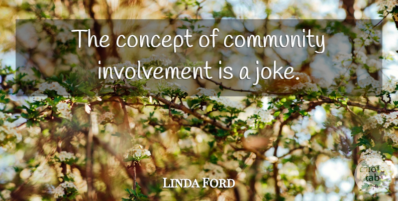 Linda Ford Quote About Community, Concept: The Concept Of Community Involvement...