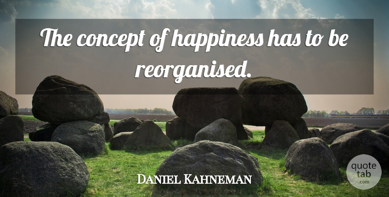 Daniel Kahneman Quote About Concepts: The Concept Of Happiness Has...